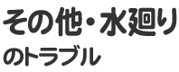 その他水廻りのトラブル